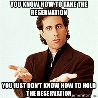 you-know-how-to-take-the-reservation-you-just-dont-know-how-to-hold-the-reservation